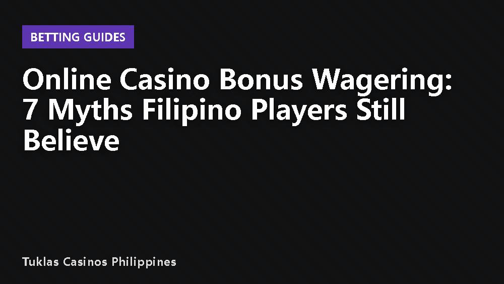 Online Casino Bonus Wagering: 7 Myths Filipino Players Still Believe